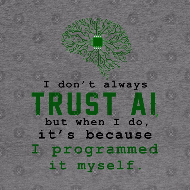 I don't always trust AI, but when I do, I programmed it myself. by sticker happy